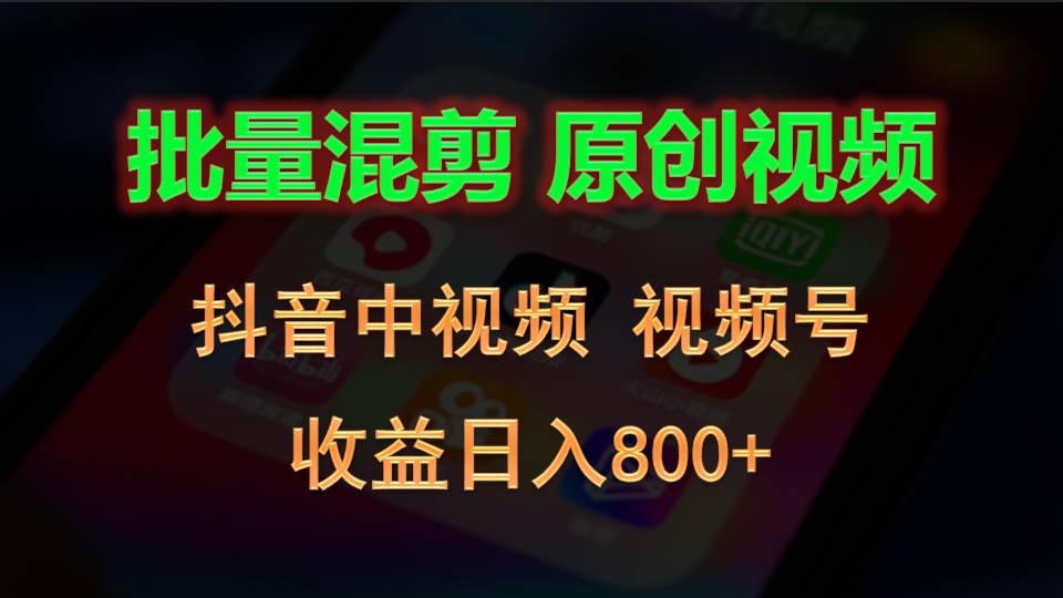 批量混剪生成原创视频，抖音中视频+视频号，收益日入800+-柠檬网创