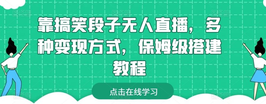 靠搞笑段子无人直播，多种变现方式，保姆级搭建教程【揭秘】-柠檬网创