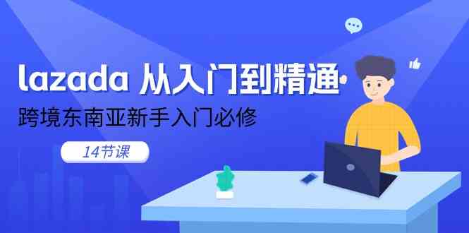 lazada从入门到精通，跨境东南亚新手入门必修（14节课）-柠檬网创