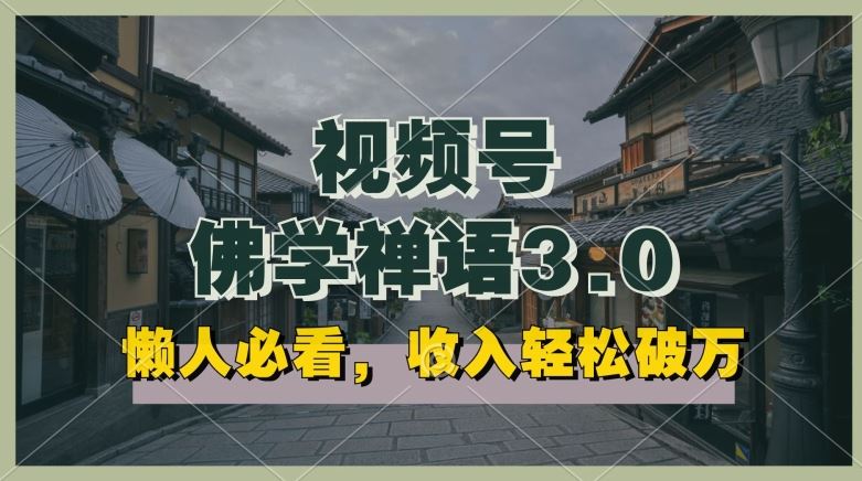 懒人必看，视频号佛学禅语3.0.纯原创视频，每天1-2小时，收益高，可以矩阵操作【揭秘】-柠檬网创