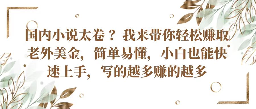 国内小说太卷？带你轻松赚取老外美金，简单易懂小白也能快速上手，写的越多赚的越多-柠檬网创