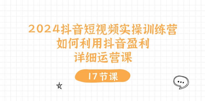 2024抖音短视频实操训练营：如何利用抖音盈利，详细运营课（27节视频课）-柠檬网创