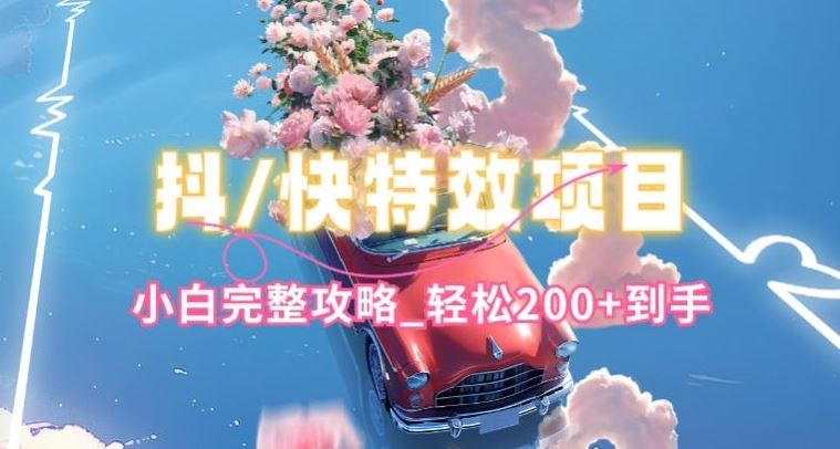 抖音快手双平台特效教程，玩法简单，小白完整攻略，轻松100+到手【揭秘】-柠檬网创