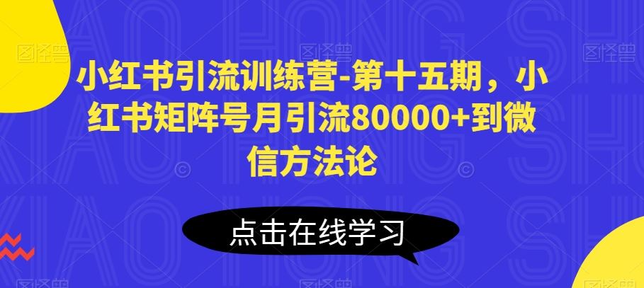 小红书引流训练营-第十五期，小红书矩阵号月引流80000+到微信方法论-柠檬网创