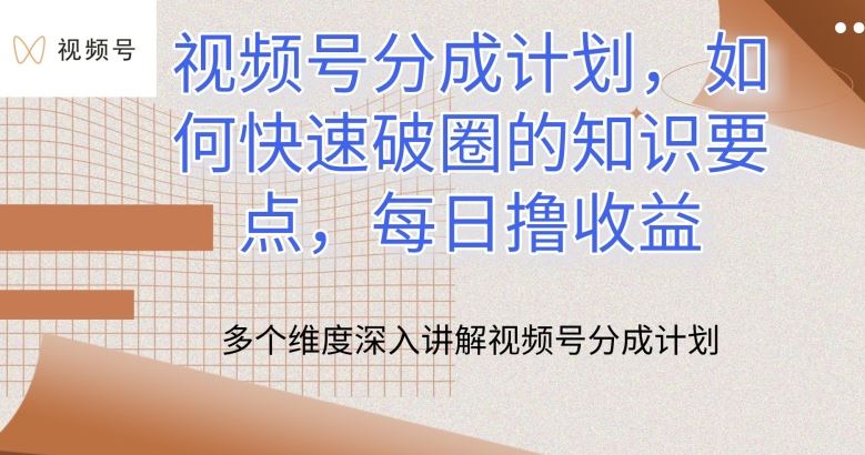 视频号分成计划，如何快速破圈的知识要点，每日撸收益【揭秘】-柠檬网创