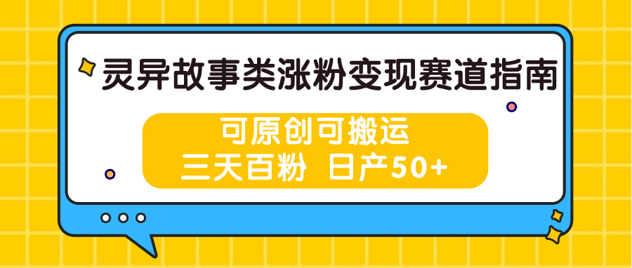 灵异故事类涨粉变现赛道指南，可原创可搬运，三天百粉 日产50+-柠檬网创