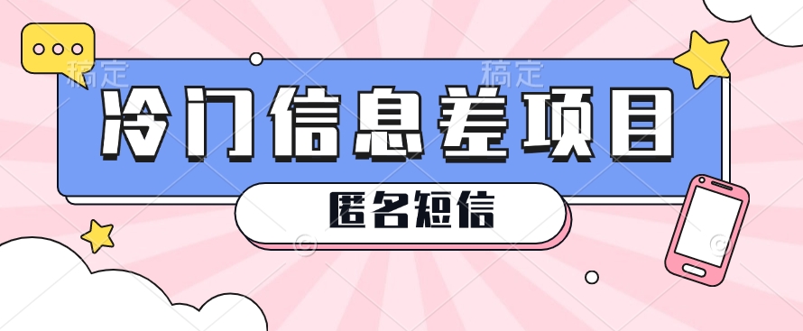 利用信息差操作的冷门赚钱项目，揭秘“匿名短信”日赚几十几百的玩法-柠檬网创