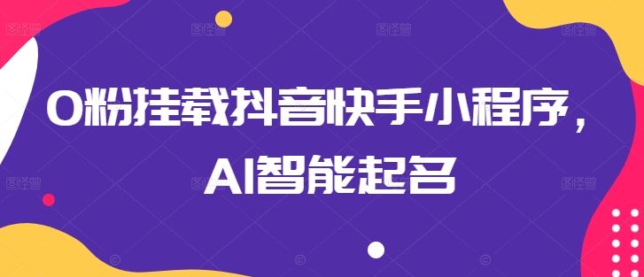 0粉挂载抖音快手小程序，AI智能起名-柠檬网创