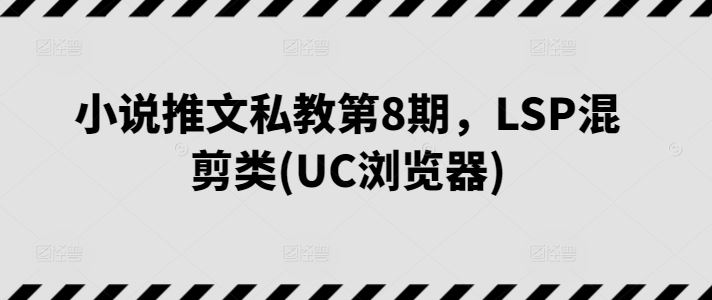 小说推文私教第8期，LSP混剪类(UC浏览器)-柠檬网创