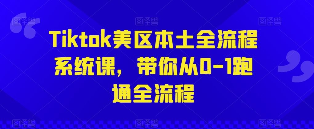 Tiktok美区本土全流程系统课，带你从0-1跑通全流程-柠檬网创