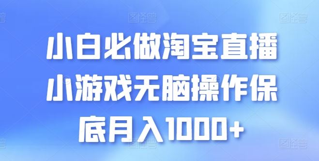 小白必做淘宝直播小游戏无脑操作保底月入1000+【揭秘】-柠檬网创