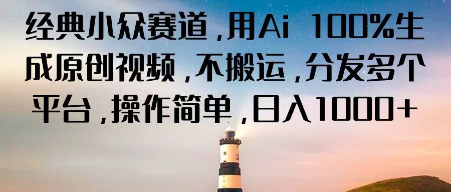 经典小众赛道，用Ai 100%生成原创视频，不搬运，分发多个平台，操作简单，日入1000+-柠檬网创