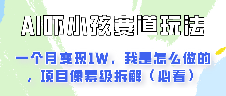 通过AI吓小孩这个赛道玩法月入过万，我是怎么做的？-柠檬网创
