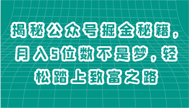 揭秘公众号掘金秘籍，月入5位数不是梦，轻松踏上致富之路-柠檬网创