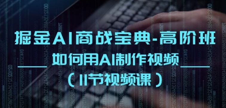 掘金AI商战宝典-高阶班：如何用AI制作视频(11节视频课)-柠檬网创