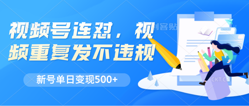 视频号连怼，视频重复发不违规，新号单日变现500+-柠檬网创