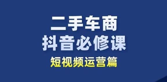 二手车商抖音必修课短视频运营，二手车行业从业者新赛道-柠檬网创