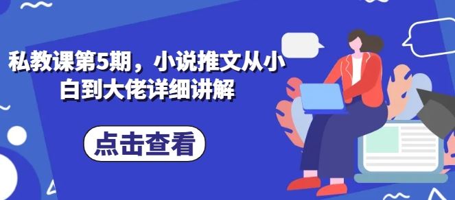 私教课第5期，小说推文从小白到大佬详细讲解-柠檬网创
