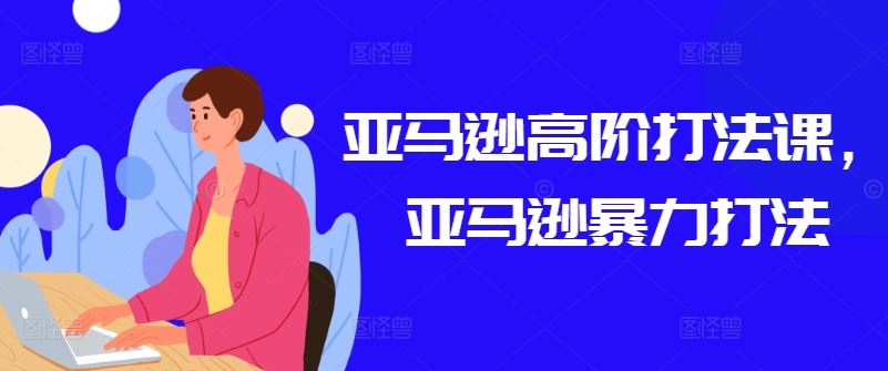 亚马逊高阶打法课，亚马逊暴力打法-柠檬网创
