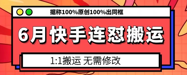 6月快手连怼搬运，模板搬运，据称100%原创100%出同框-柠檬网创