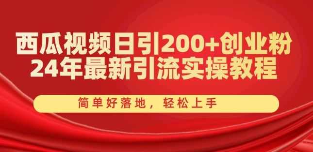 西瓜视频日引200+创业粉，24年最新引流实操教程，简单好落地，轻松上手【揭秘】-柠檬网创
