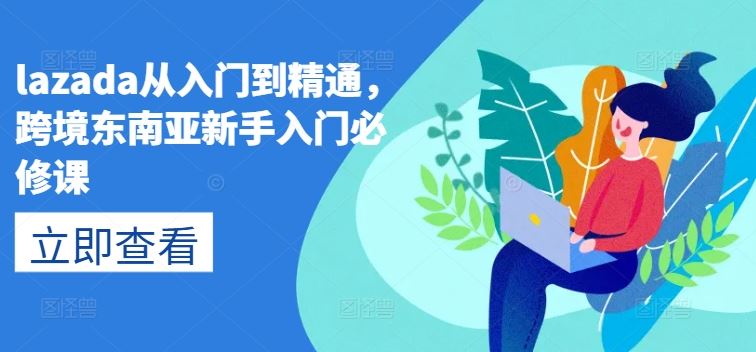 lazada从入门到精通，跨境东南亚新手入门必修课-柠檬网创