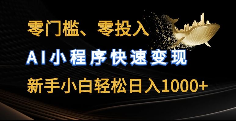 零门槛零投入，AI小程序快速变现，新手小白轻松日入几张【揭秘】-柠檬网创