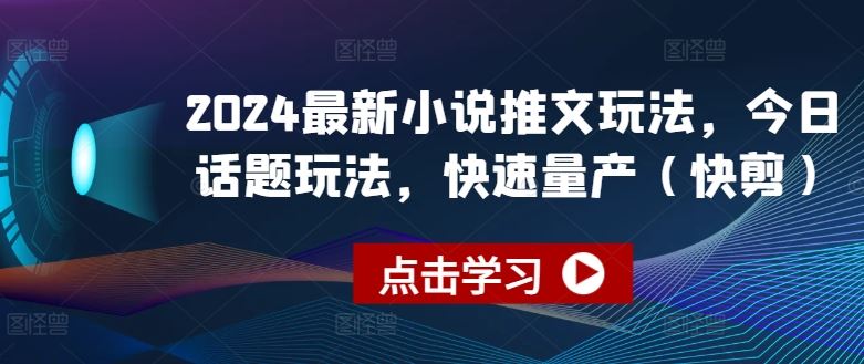 2024最新小说推文玩法，今日话题玩法，快速量产(快剪)-柠檬网创