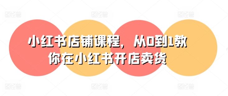 小红书店铺课程，从0到1教你在小红书开店卖货-柠檬网创