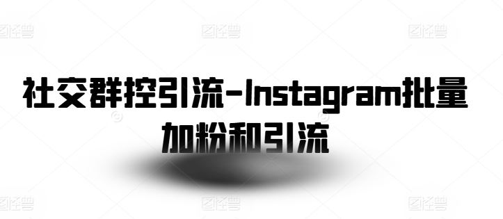 社交群控引流-Instagram批量加粉和引流-柠檬网创