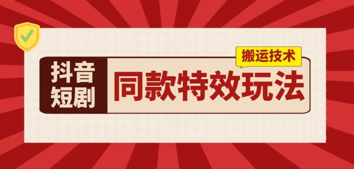 抖音短剧同款特效搬运技术，实测一天千元收益-柠檬网创