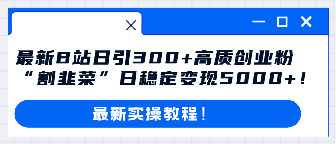 （8216期）最新B站日引300+高质创业粉教程！“割韭菜”日稳定变现5000+！-柠檬网创