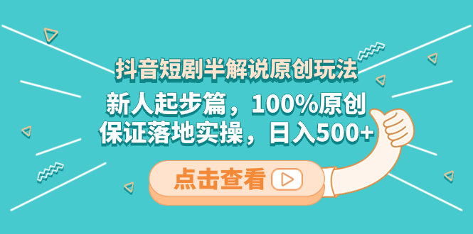 （8317期）抖音短剧半解说原创玩法，新人起步篇，100%原创，保证落地实操，日入500+-柠檬网创