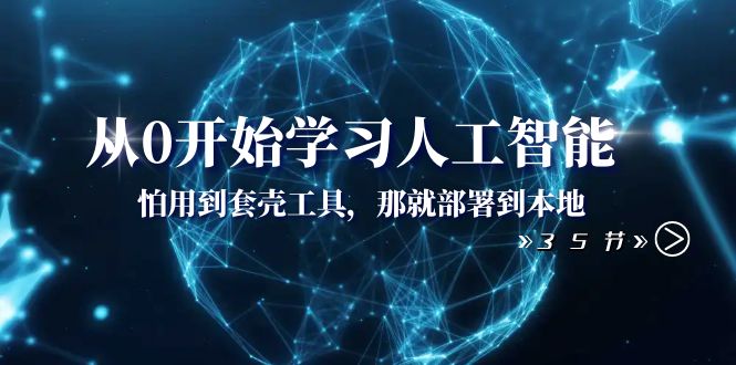 （8307期）从0开始学习人工智能：怕用到套壳工具，那就部署到本地（35节课）-柠檬网创