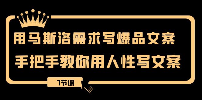 （8335期）用马斯洛·需求写爆品文案，手把手教你用人性写文案（7节课）-柠檬网创