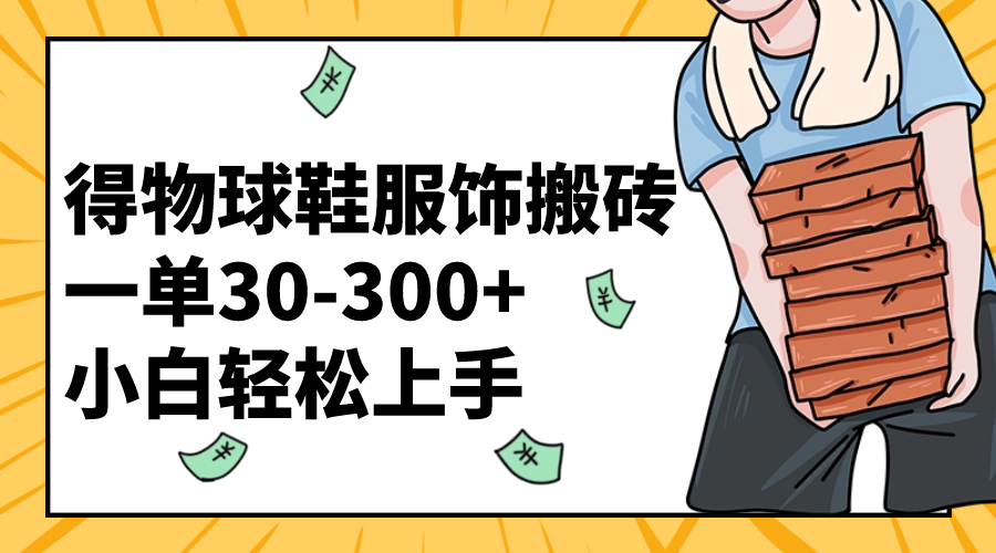 （8319期）得物球鞋服饰搬砖一单30-300+ 小白轻松上手-柠檬网创