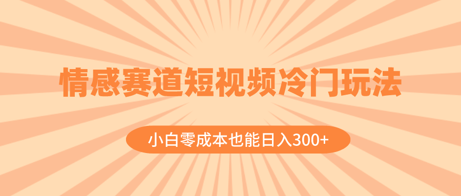 （8346期）情感赛道短视频冷门玩法，小白零成本也能日入300+（教程+素材）-柠檬网创