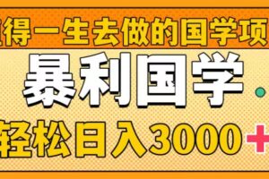 （8419期）值得一生去做的国学项目，暴力国学，轻松日入3000+-柠檬网创