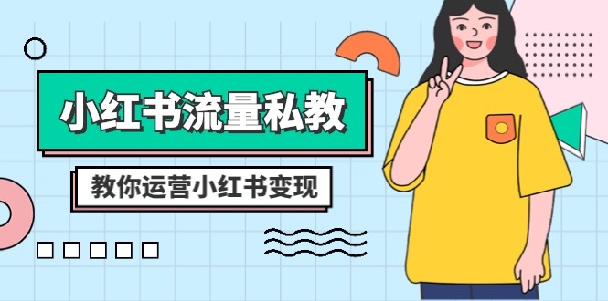 （8381期）小红书-流量私教课：全方位教你运营小红书变现（22节课）-柠檬网创