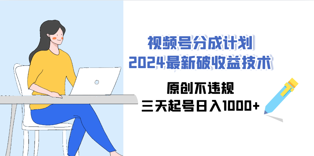 （9289期）视频号分成计划2024最新破收益技术，原创不违规，三天起号日入1000+-柠檬网创