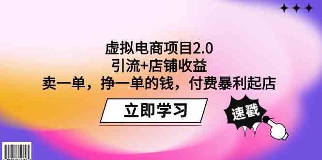 （9645期）虚拟电商项目2.0：引流+店铺收益  卖一单，挣一单的钱，付费暴利起店-柠檬网创