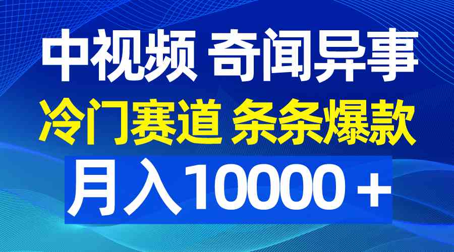 （9627期）中视频奇闻异事，冷门赛道条条爆款，月入10000＋-柠檬网创