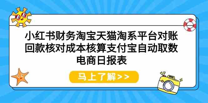 （9628期）小红书财务淘宝天猫淘系平台对账回款核对成本核算支付宝自动取数电商日报表-柠檬网创