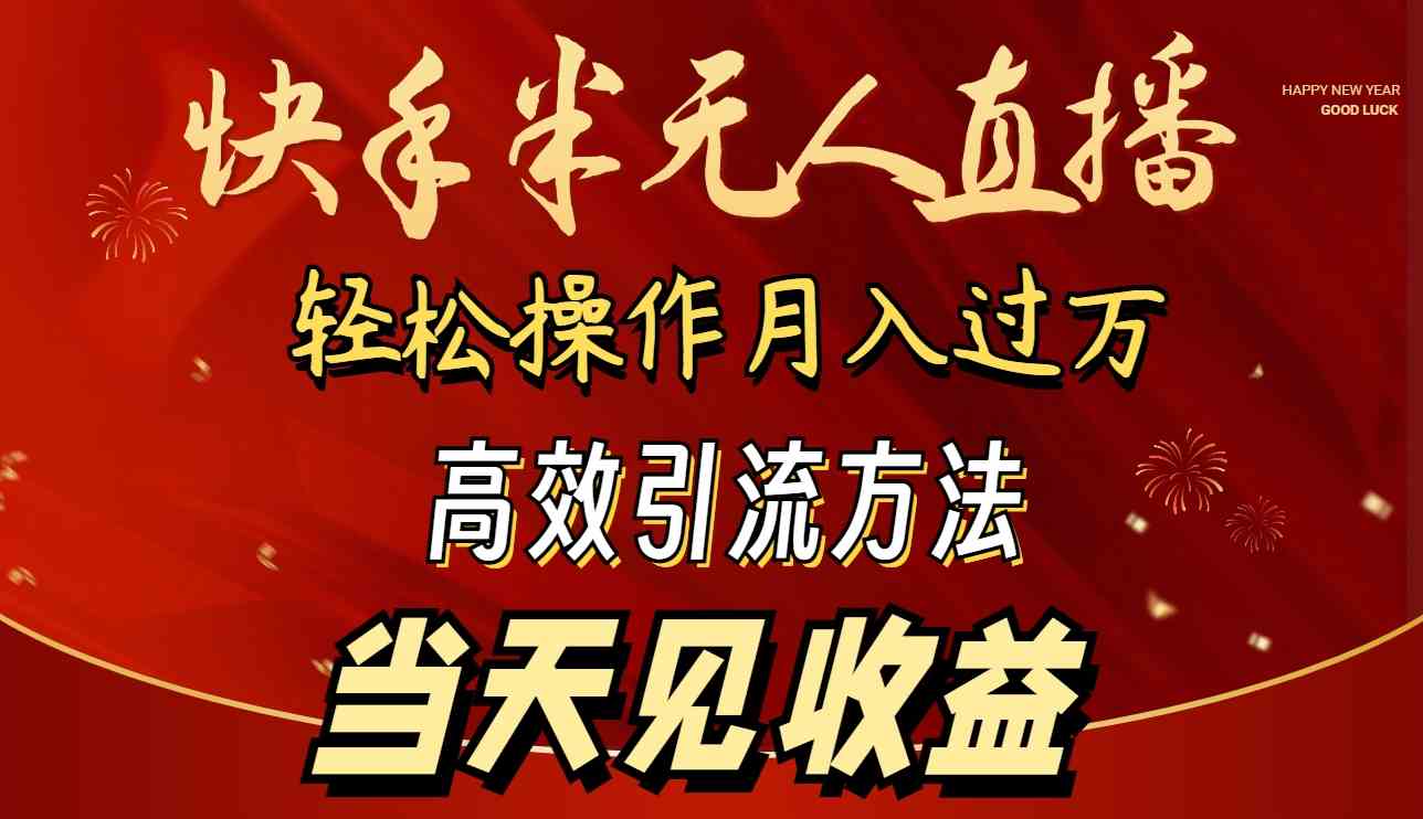 （9626期）2024快手半无人直播 简单操作月入1W+ 高效引流 当天见收益-柠檬网创