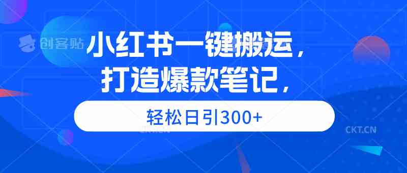 （9673期）小红书一键搬运，打造爆款笔记，轻松日引300+-柠檬网创