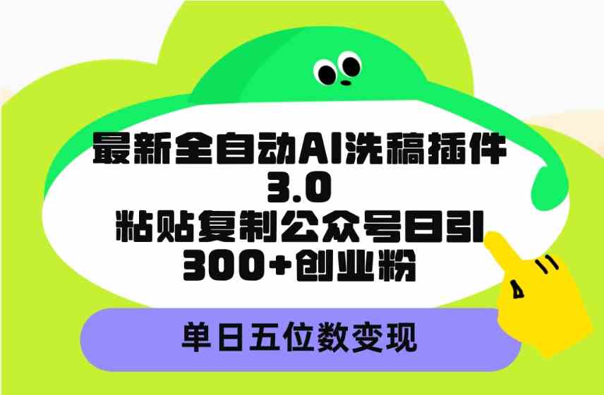 （9662期）最新全自动AI洗稿插件3.0，粘贴复制公众号日引300+创业粉，单日五位数变现-柠檬网创
