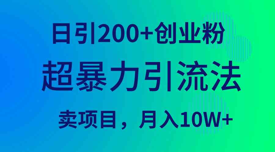 （9654期）超暴力引流法，日引200+创业粉，卖项目月入10W+-柠檬网创