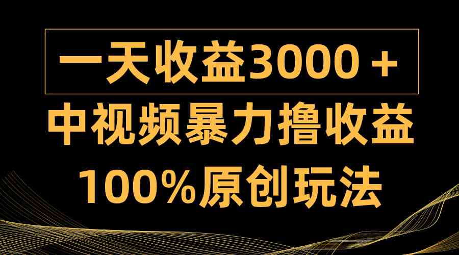 （9696期）中视频暴力撸收益，日入3000＋，100%原创玩法，小白轻松上手多种变现方式-柠檬网创