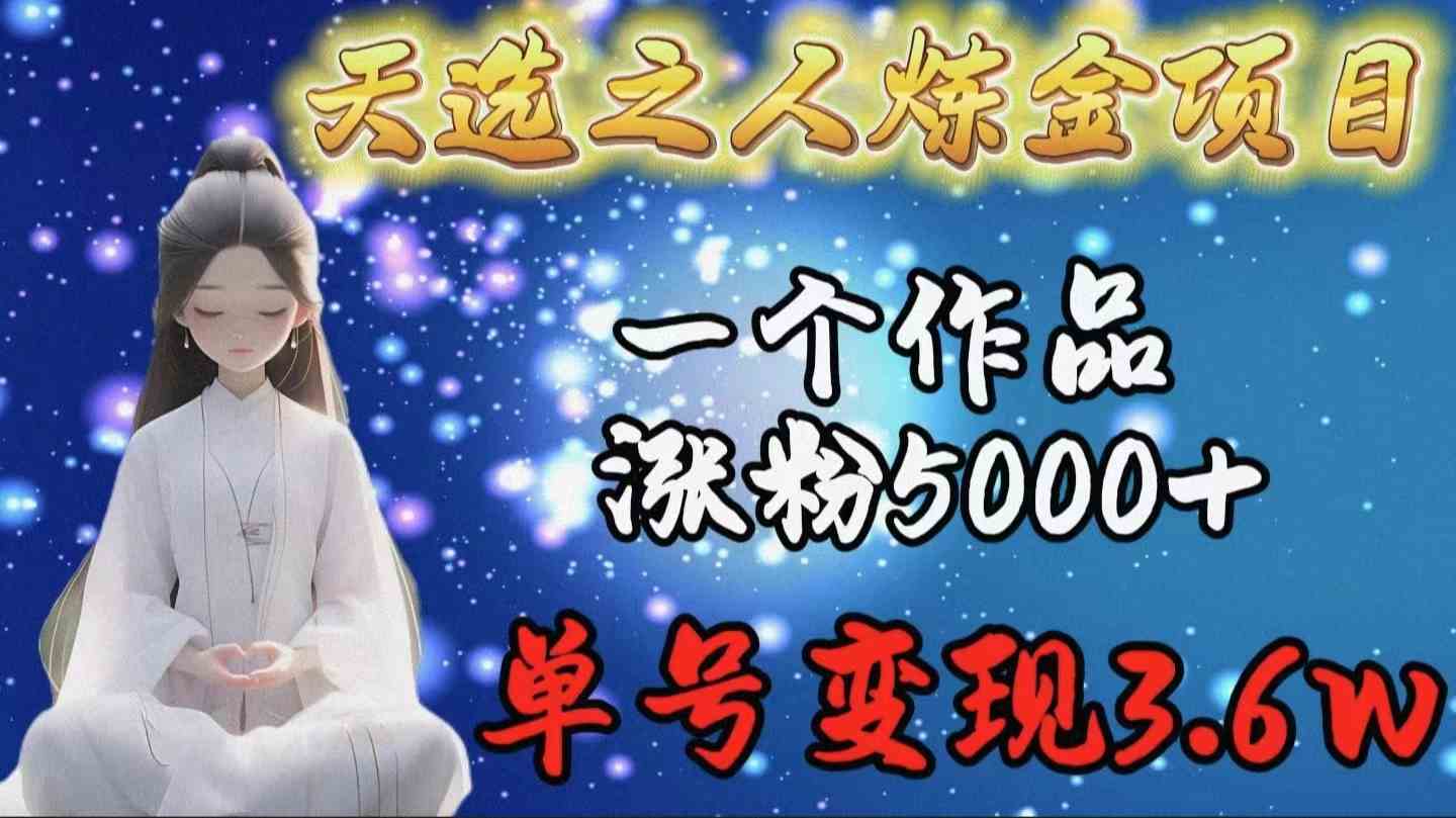 （9693期）天选之人炼金项目，一个作品涨粉5000+，单号变现3.6w-柠檬网创