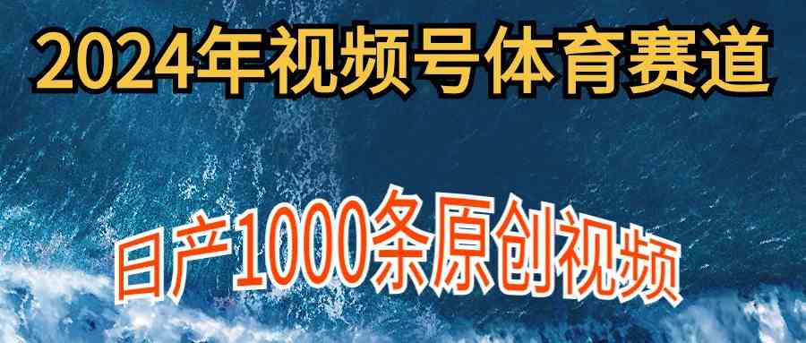 （9810期）2024年体育赛道视频号，新手轻松操作， 日产1000条原创视频,多账号多撸分成-柠檬网创